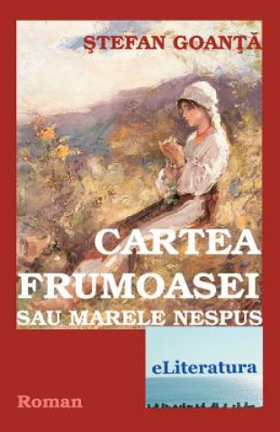 Kniha Cartea Frumoasei Sau Marele Nespus: Roman Stefan Goanta