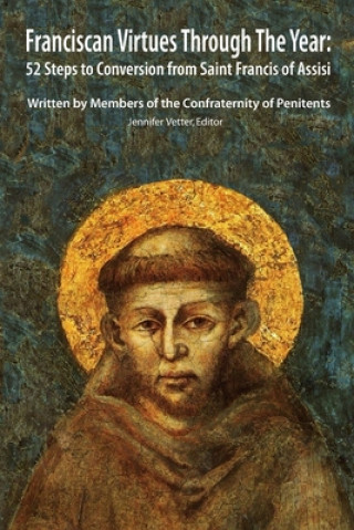 Kniha Franciscan Virtues through the Year: 52 Steps to Conversion from Saint Francis of Assisi Confraternity Of Penitents