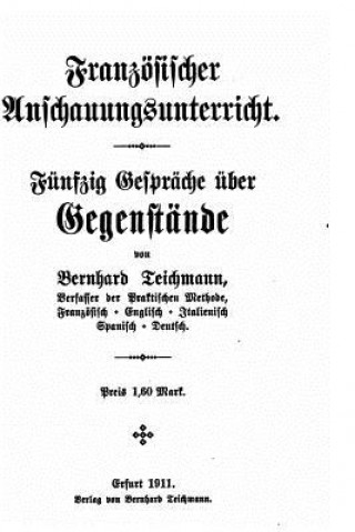 Könyv Französischer Anschauungsunterricht, Fünfzig Gespräche über Gegenstände Bernhard Teichmann