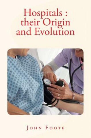 Book Hospitals: their Origin and Evolution John Foote