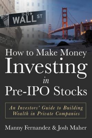 Kniha How to Make Money Investing in Pre-IPO Stocks: An Investors Guide to Building Wealth in Private Companies Manny Fernandez