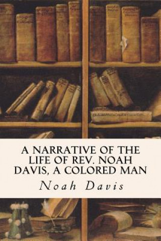 Kniha A Narrative of the Life of Rev. Noah Davis, A Colored Man Noah Davis