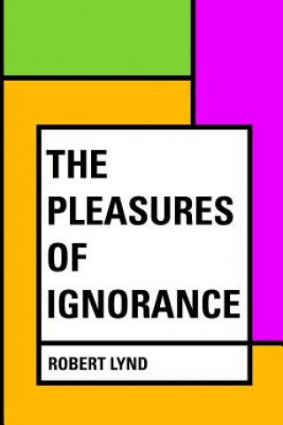 Kniha The Pleasures of Ignorance Robert Lynd