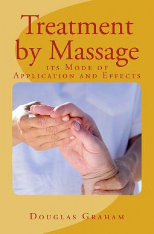 Kniha Treatment by Massage: its Mode of Application and Effects Douglas Graham