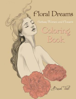 Könyv Floral Dreams Fantasy Women and Flowers Coloring Book Basak Tinli