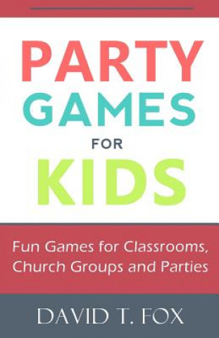 Książka Party Games for Kids: Fun Games for Classrooms, Church Groups and Parties David T Fox