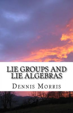 Carte Lie Groups and Lie Algebras: A Rewrite of Lie Theory Dennis Morris