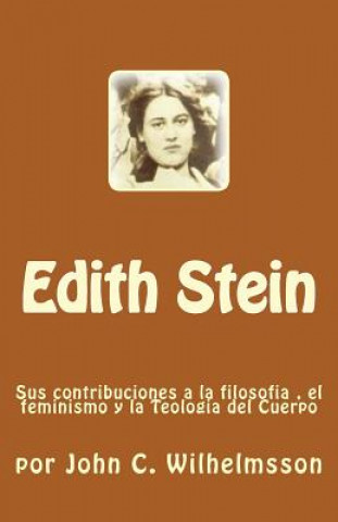 Könyv Edith Stein: Sus contribuciones a la filosofia, el feminismo y la Teologia del Cuerpo John C Wilhelmsson