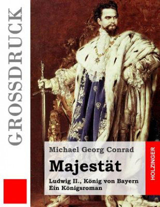 Carte Majestät (Großdruck): Ludwig II., König von Bayern. Ein Königsroman Michael Georg Conrad