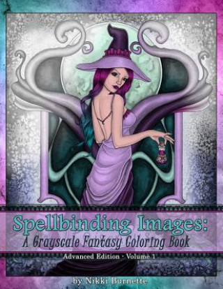Carte Spellbinding Images: A Grayscale Fantasy Coloring Book: Advanced Edition Nikki Burnette