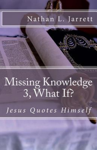 Buch Missing Knowledge 3, What If?: Jesus Quotes Himself Nathan L Jarrett