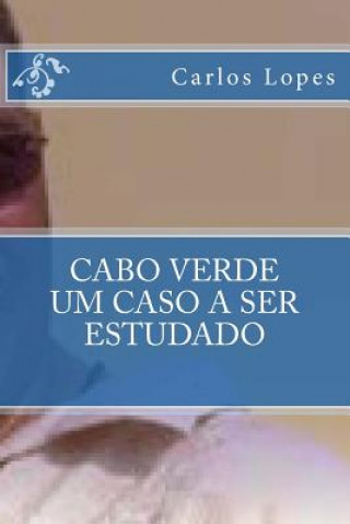 Kniha Cabo Verde - Um Caso a Ser Estudado: O Outro Lado Da Politica Carlos Fortes Lopes