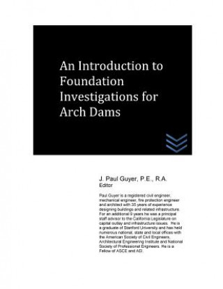 Knjiga An Introduction to Foundation Investigations for Arch Dams J Paul Guyer