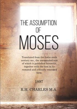 Kniha The Assumption of Moses: Translated from the Latin sixth century ms., the unemended text of which is published herewith, together with the text R H Charles M a