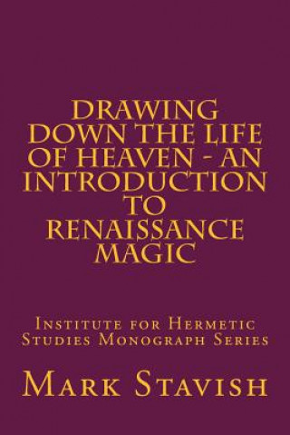 Kniha Drawing Down the Life of Heaven - An Introduction to Renaissance Magic: Institute for Hermetic Studies Monograph Series Mark Stavish