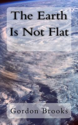 Knjiga The Earth Is Not Flat Gordon Brooks