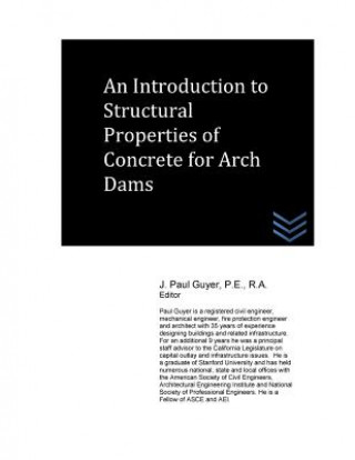 Książka An Introduction to Structural Properties of Concrete for Arch Dams J Paul Guyer