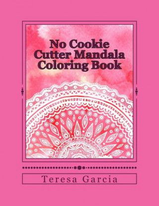 Книга No Cookie Cutter Mandala Coloring Book Teresa Garcia