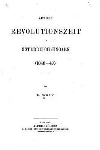 Knjiga Aus der Revolutionszeit in Österreich-ungarn, 1848-49 G Wolf