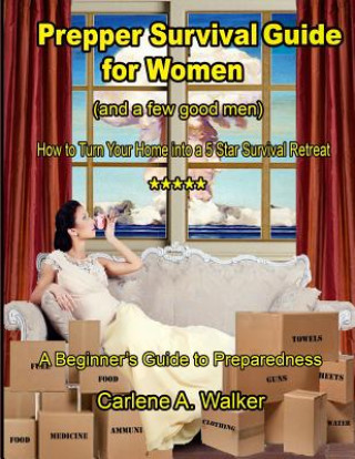 Kniha Prepper Survival Guide for Women: How to Turn your Home into a 5 Star Survival Retreat Carlene a Walker