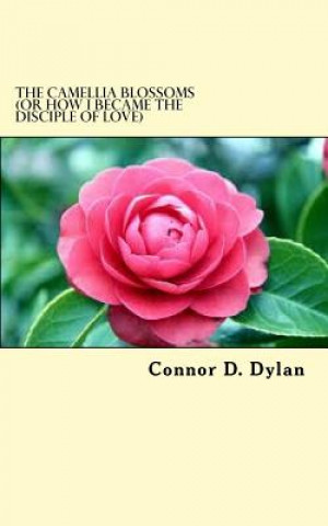 Könyv The Camellia Blossoms (or How I Became The Disciple Of Love) Connor Dylan