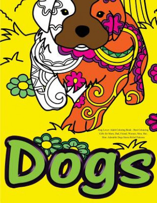 Könyv Dog Lover: Adult Coloring Book: Best Colouring Gifts for Mom, Dad, Friend, Women, Men, Her, Him: Adorable Dogs Stress Relief Patterns Adult Coloring Book Sets