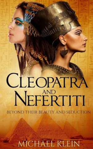 Könyv Cleopatra and Nefertiti: Beyond Their Beauty and Seduction Michael Klein