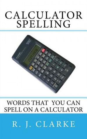 Kniha Calculator Spelling: Words that you can spell on a calculator R J Clarke