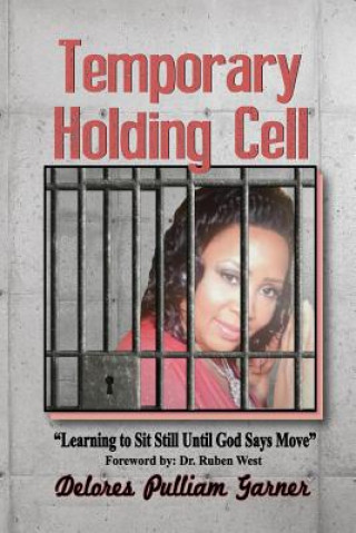 Kniha Temporary Holding Cell: Learning to Sit Still Until God Says Move Delores Pulliam Garner