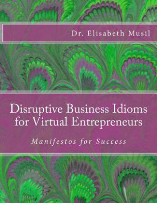 Książka Disruptive Business Idioms for Virtual Entrepreneurs: Manifestos for Success Dr Elisabeth Musil