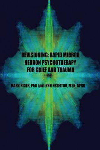 Carte Revisioning: Rapid Mirror Neuron Psychotherapy for Grief and Trauma Mark S Rider Ph D