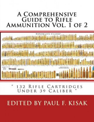 Kniha A Comprehensive Guide to Rifle Ammunition Vol. 1 of 2: " 132 Rifle Cartridges Under 39 Caliber " Edited by Paul F Kisak