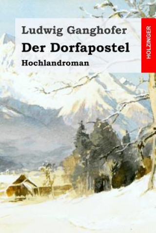 Książka Der Dorfapostel: Hochlandroman Ludwig Ganghofer