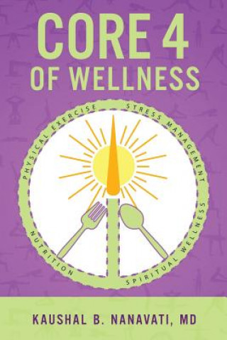 Kniha CORE 4 of Wellness: Nutrition - Physical Exercise - Stress Management - Spiritual Wellness MD Kaushal B Nanavati