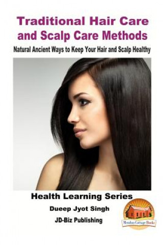Könyv Traditional Hair Care and Scalp Care Methods - Natural Ancient Ways to Keep Your Hair and Scalp Healthy Dueep Jyot Singh