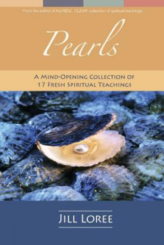 Könyv Pearls: A Mind-Opening Collection of 17 Fresh Spiritual Teachings Jill Loree