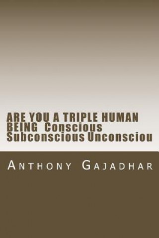 Carte ARE YOU A TRIPLE HUMAN BEING Conscious Subconscious Unconsciou MR Anthony Gajadhar