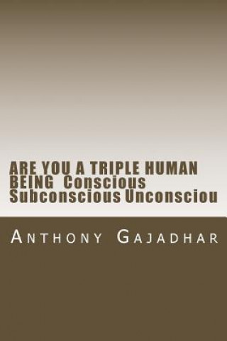 Książka ARE YOU A TRIPLE HUMAN BEING Conscious Subconscious Unconsciou MR Anthony Gajadhar