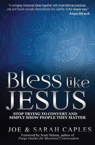 Kniha Bless Like Jesus: Stop Trying to Convert and Simply Show People They Matter Joe Caples