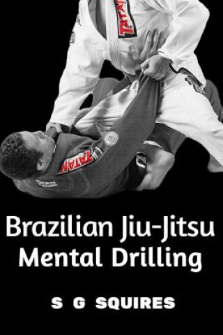 Kniha Brazilian Jiu-Jitsu Mental Drilling S G Squires