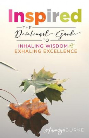 Kniha Inspired: The Devotional Guide to Inhaling Wisdom and Exhaling Excellence Ansonya Burke