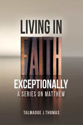 Carte L.I.F.E. - Living In Faith Exceptionally: A Series On Matthew Talmadge J Thomas