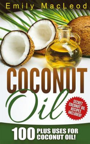 Książka Coconut Oil: 100 Plus Uses for Coconut Oil! Learn all the Amazing Health Benefits and the Many Secrets for Coconut Oil (Secret Coco Emily MacLeod