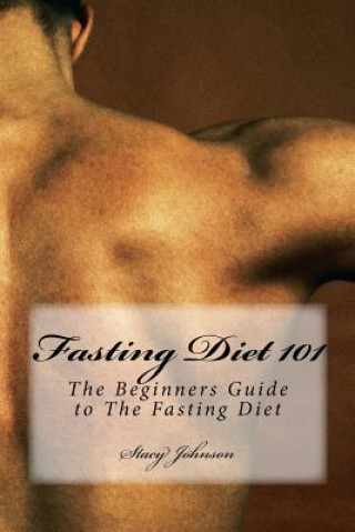 Knjiga Fasting Diet 101: The Beginners Guide to The Fasting Diet Stacy Johnson