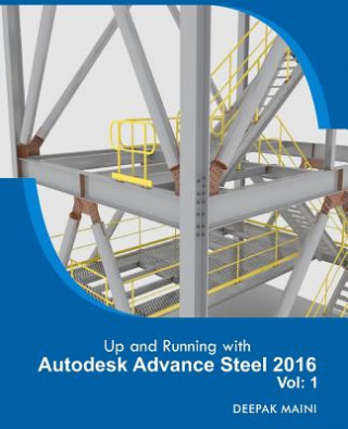 Könyv Up and Running with Autodesk Advance Steel 2016: Volume: 1 Deepak Maini