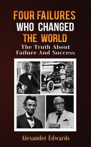 Könyv Four Failures Who Changed The World: The Truth About Success and Failure Alexander Edwards