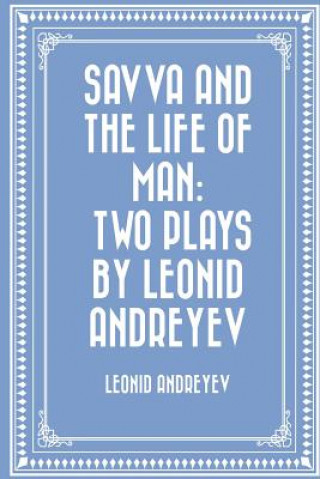 Carte Savva and the Life of Man: Two plays by Leonid Andreyev Leonid Andreyev