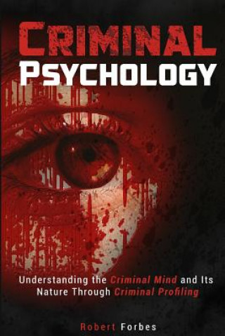 Книга Criminal Psychology: Understanding the Criminal Mind and Its Nature Through Criminal Profiling Robert Forbes