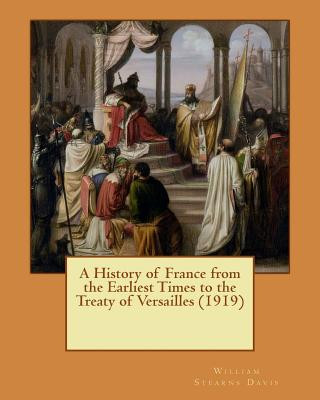 Kniha A History of France from the Earliest Times to the Treaty of Versailles (1919) William Stearns Davis