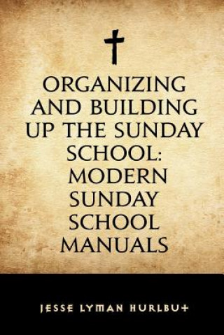 Könyv Organizing and Building Up the Sunday School: Modern Sunday School Manuals Jesse Lyman Hurlbut